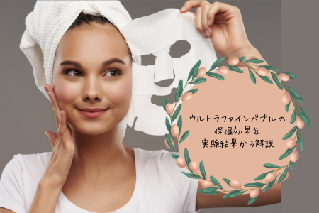 【話題沸騰中】ウルトラファインバブルの保湿効果を実験結果から解説