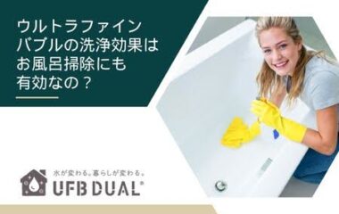 ウルトラファインバブルの洗浄効果はお風呂掃除にも有効なの？
