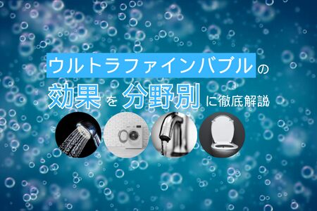【必読】ウルトラファインバブルの効果を分野別に徹底解説
