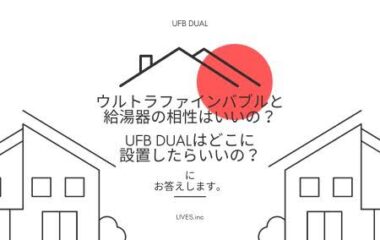 ウルトラファインバブルと給湯器の相性はいいの？UFB DUALはどこに設置したらいいの？にお答えします。