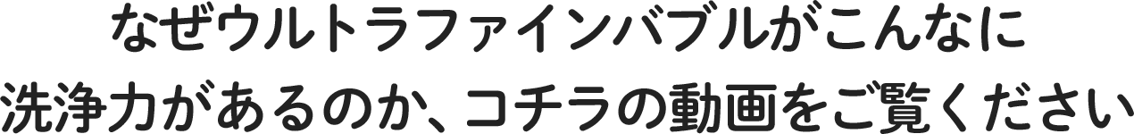 なぜウルトラファインバブルがこんなに洗浄力があるのか、こちらの動画をご覧ください