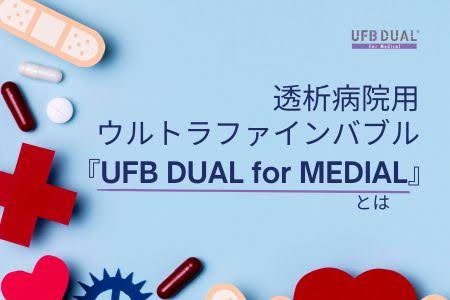 透析病院用ウルトラファインバブル『UFB DUAL for MEDIAL』とは